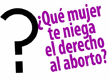 ¿Qué mujer te niega el derecho al aborto?
